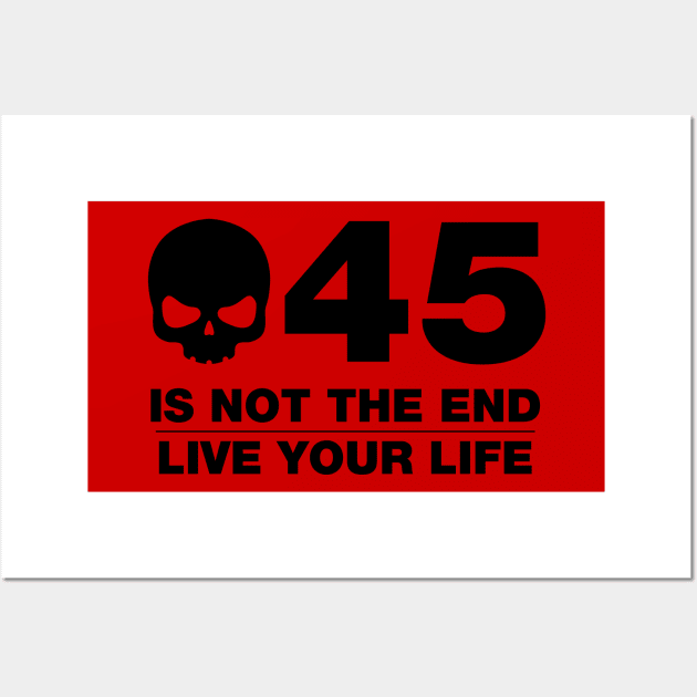 45 Is Not The End - Birthday Shirt (Black Text) Wall Art by DesignTrap